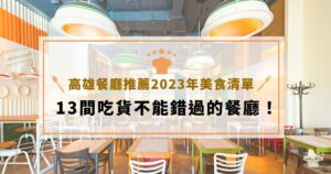 高雄餐廳推薦 2023 年美食清單！ 13 間吃貨不能錯過的餐廳！