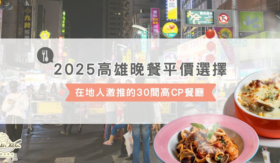 2025 高雄晚餐平價選擇：在地人激推的 30 間高 CP 餐廳